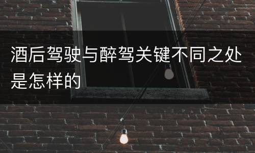 酒后驾驶与醉驾关键不同之处是怎样的