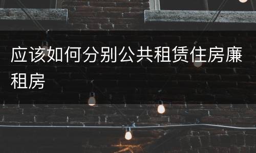 应该如何分别公共租赁住房廉租房