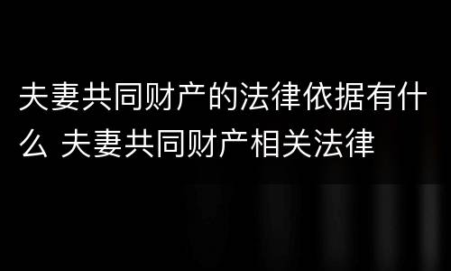 夫妻共同财产的法律依据有什么 夫妻共同财产相关法律