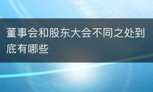 董事会和股东大会不同之处到底有哪些