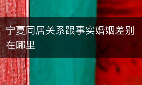 宁夏同居关系跟事实婚姻差别在哪里