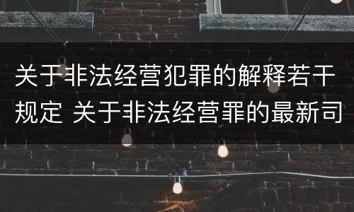 关于非法经营犯罪的解释若干规定 关于非法经营罪的最新司法解释