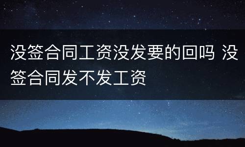 没签合同工资没发要的回吗 没签合同发不发工资