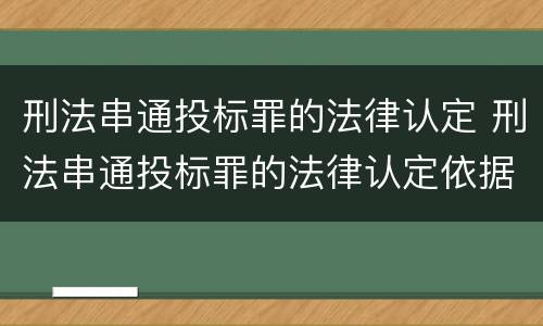 刑法串通投标罪的法律认定 刑法串通投标罪的法律认定依据