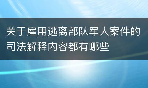 关于雇用逃离部队军人案件的司法解释内容都有哪些