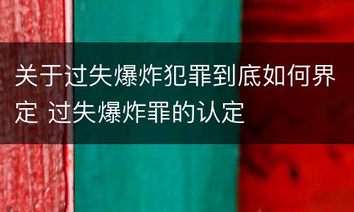 关于过失爆炸犯罪到底如何界定 过失爆炸罪的认定