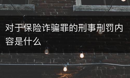 对于保险诈骗罪的刑事刑罚内容是什么
