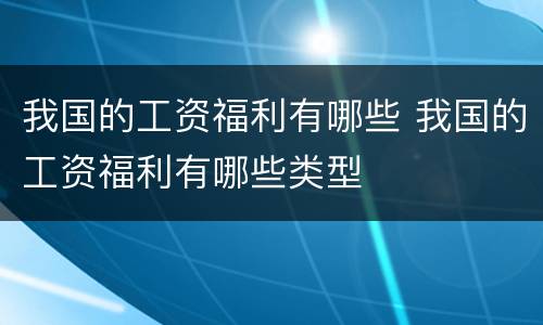 我国的工资福利有哪些 我国的工资福利有哪些类型