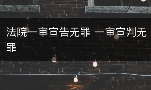 法院一审宣告无罪 一审宣判无罪