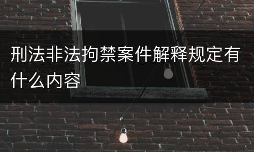 刑法非法拘禁案件解释规定有什么内容