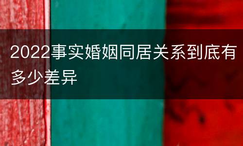 2022事实婚姻同居关系到底有多少差异