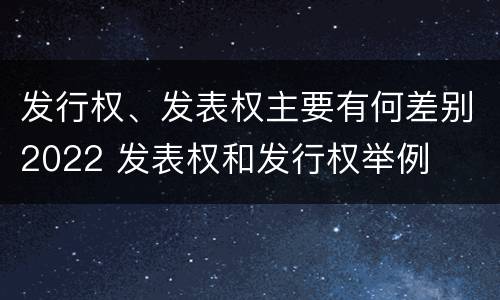 发行权、发表权主要有何差别2022 发表权和发行权举例