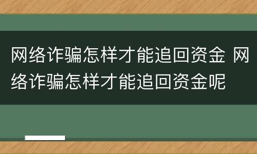 网络诈骗怎样才能追回资金 网络诈骗怎样才能追回资金呢