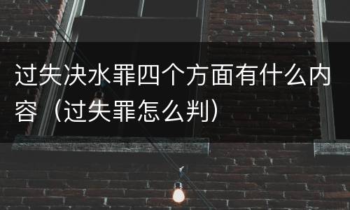 过失决水罪四个方面有什么内容（过失罪怎么判）