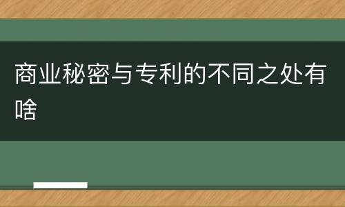 商业秘密与专利的不同之处有啥