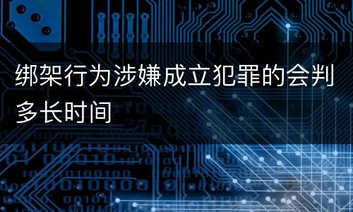 绑架行为涉嫌成立犯罪的会判多长时间