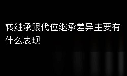 转继承跟代位继承差异主要有什么表现