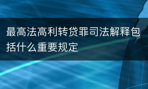 最高法高利转贷罪司法解释包括什么重要规定