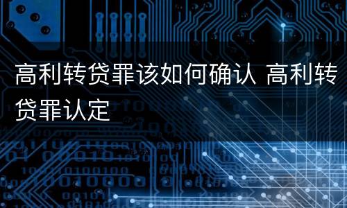 高利转贷罪该如何确认 高利转贷罪认定
