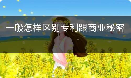 一般怎样区别专利跟商业秘密