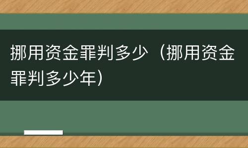 挪用资金罪判多少（挪用资金罪判多少年）