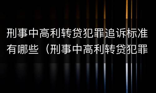 刑事中高利转贷犯罪追诉标准有哪些（刑事中高利转贷犯罪追诉标准有哪些条款）
