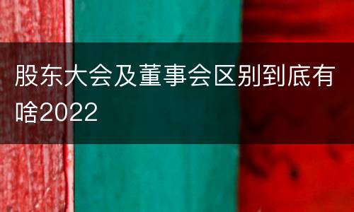 股东大会及董事会区别到底有啥2022