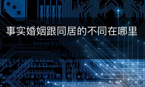 事实婚姻跟同居的不同在哪里