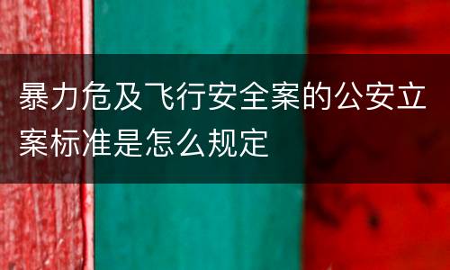 暴力危及飞行安全案的公安立案标准是怎么规定