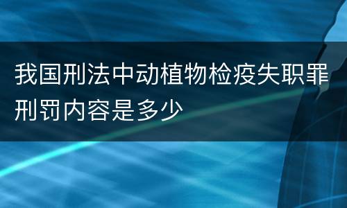 我国刑法中动植物检疫失职罪刑罚内容是多少