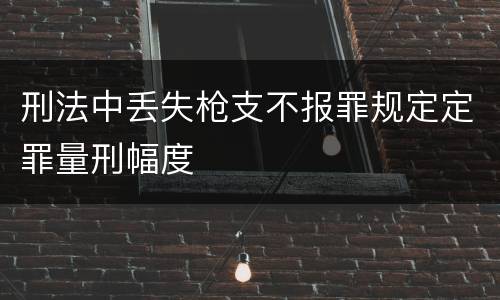 刑法中丢失枪支不报罪规定定罪量刑幅度