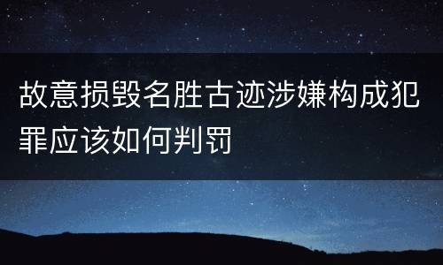 故意损毁名胜古迹涉嫌构成犯罪应该如何判罚