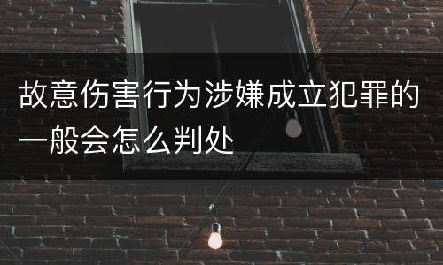 故意伤害行为涉嫌成立犯罪的一般会怎么判处