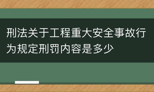 刑法关于工程重大安全事故行为规定刑罚内容是多少