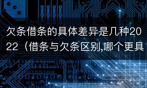欠条借条的具体差异是几种2022（借条与欠条区别,哪个更具法律）