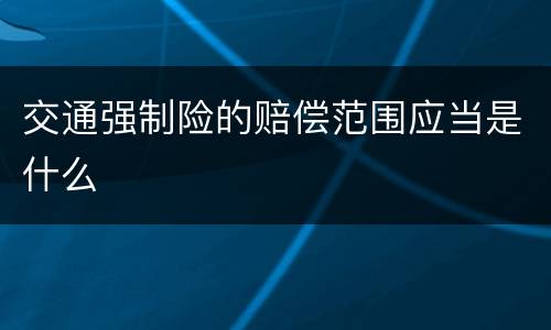 交通强制险的赔偿范围应当是什么