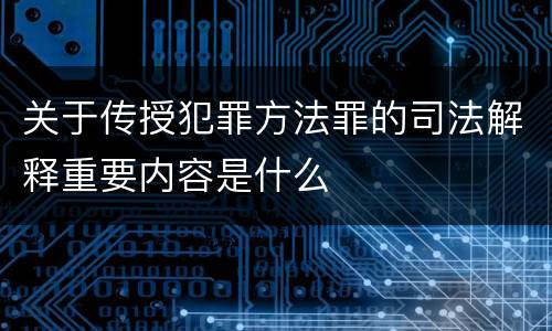关于传授犯罪方法罪的司法解释重要内容是什么