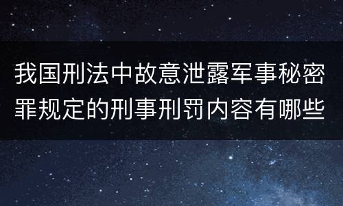 我国刑法中故意泄露军事秘密罪规定的刑事刑罚内容有哪些