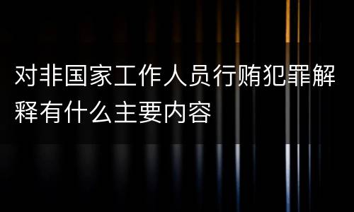 对非国家工作人员行贿犯罪解释有什么主要内容