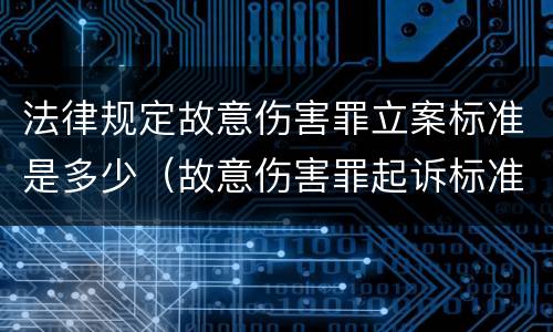 法律规定故意伤害罪立案标准是多少（故意伤害罪起诉标准）