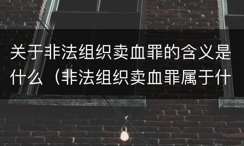 关于非法组织卖血罪的含义是什么（非法组织卖血罪属于什么类别）