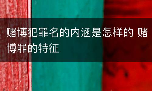 赌博犯罪名的内涵是怎样的 赌博罪的特征