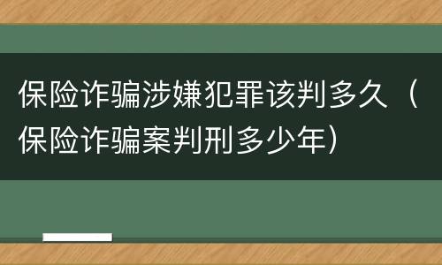 保险诈骗涉嫌犯罪该判多久（保险诈骗案判刑多少年）