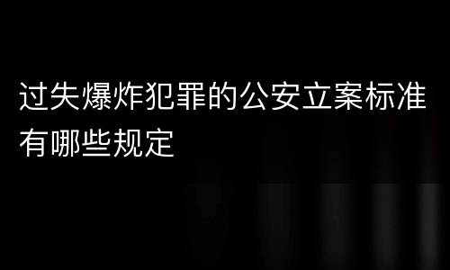 过失爆炸犯罪的公安立案标准有哪些规定