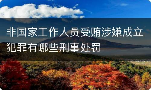 非国家工作人员受贿涉嫌成立犯罪有哪些刑事处罚