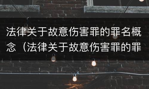 法律关于故意伤害罪的罪名概念（法律关于故意伤害罪的罪名概念界定）