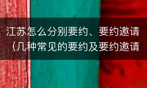 江苏怎么分别要约、要约邀请（几种常见的要约及要约邀请）
