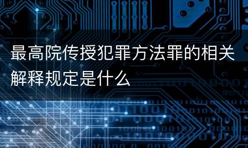 最高院传授犯罪方法罪的相关解释规定是什么