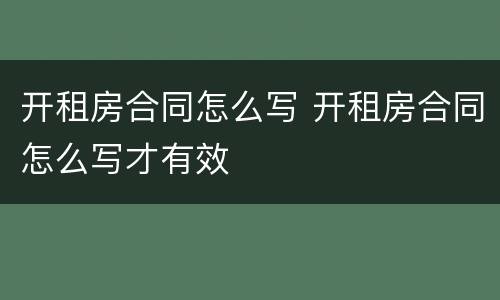 开租房合同怎么写 开租房合同怎么写才有效