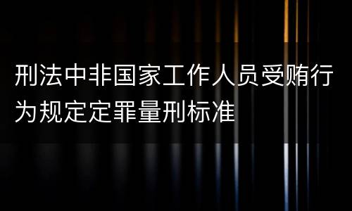 刑法中非国家工作人员受贿行为规定定罪量刑标准